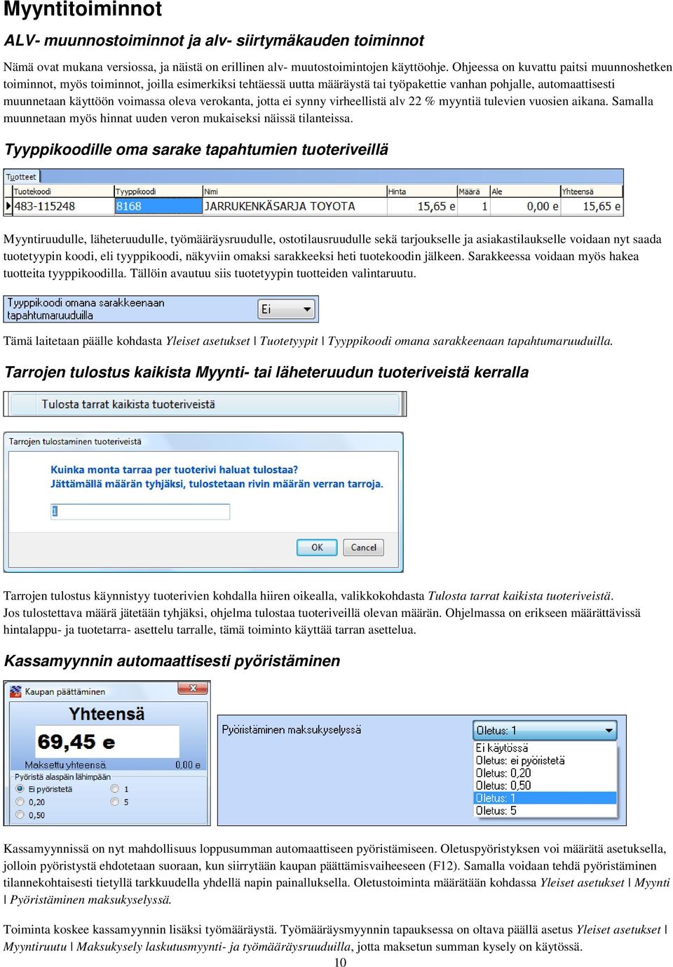 verokanta, jotta ei synny virheellistä alv 22 % myyntiä tulevien vuosien aikana. Samalla muunnetaan myös hinnat uuden veron mukaiseksi näissä tilanteissa.