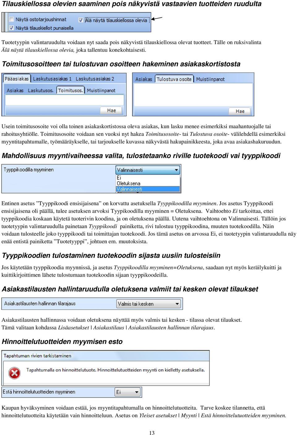 Toimitusosoitteen tai tulostuvan osoitteen hakeminen asiakaskortistosta Usein toimitusosoite voi olla toinen asiakaskortistossa oleva asiakas, kun lasku menee esimerkiksi maahantuojalle tai