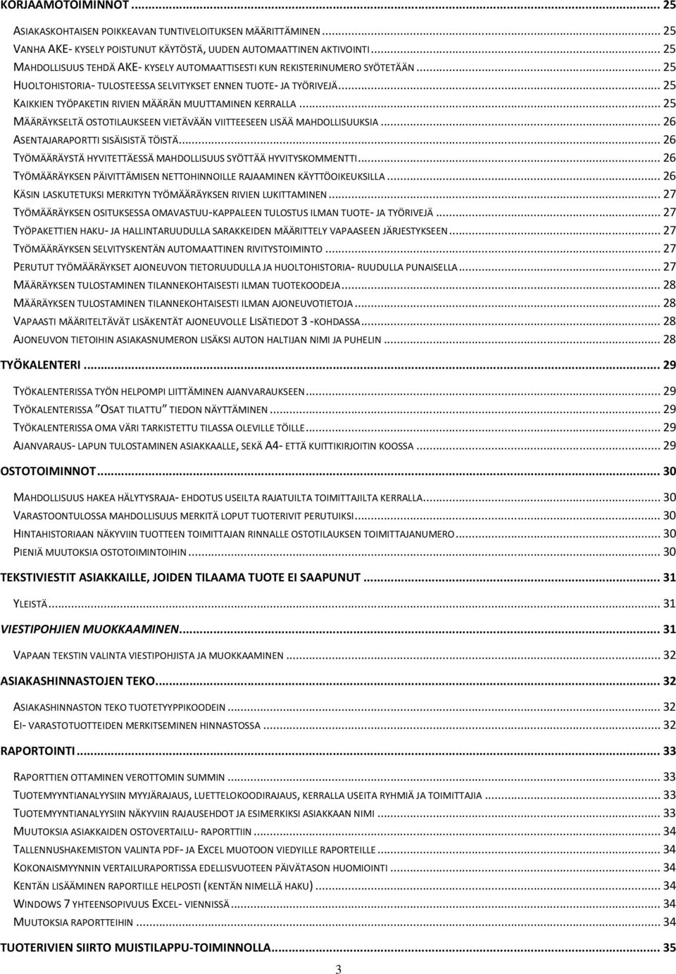 .. 25 KAIKKIEN TYÖPAKETIN RIVIEN MÄÄRÄN MUUTTAMINEN KERRALLA... 25 MÄÄRÄYKSELTÄ OSTOTILAUKSEEN VIETÄVÄÄN VIITTEESEEN LISÄÄ MAHDOLLISUUKSIA... 26 ASENTAJARAPORTTI SISÄISISTÄ TÖISTÄ.