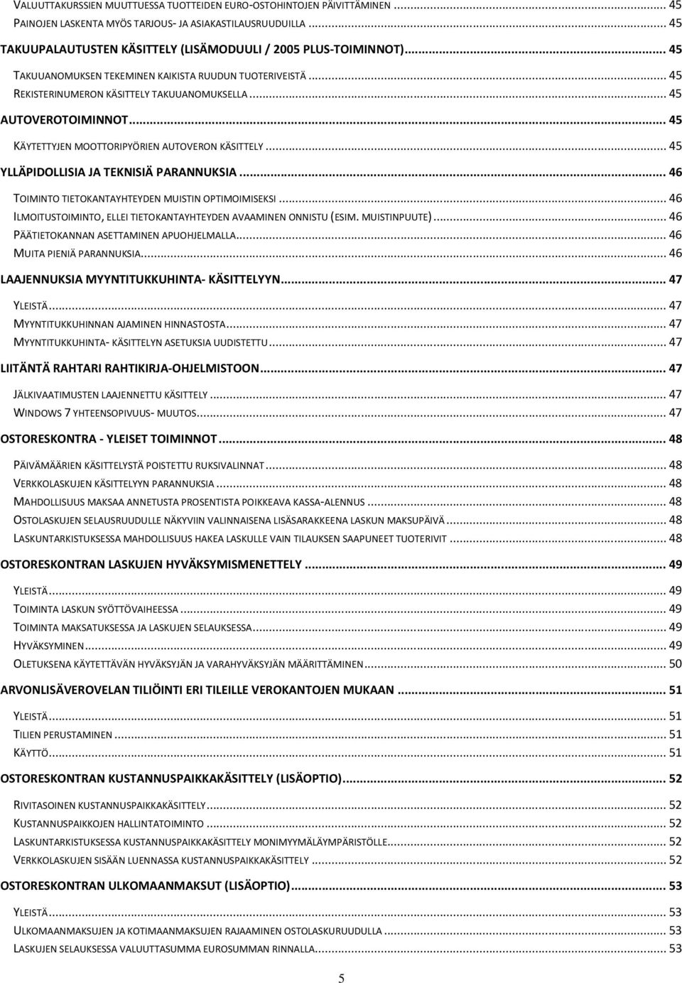 .. 45 AUTOVEROTOIMINNOT... 45 KÄYTETTYJEN MOOTTORIPYÖRIEN AUTOVERON KÄSITTELY... 45 YLLÄPIDOLLISIA JA TEKNISIÄ PARANNUKSIA... 46 TOIMINTO TIETOKANTAYHTEYDEN MUISTIN OPTIMOIMISEKSI.