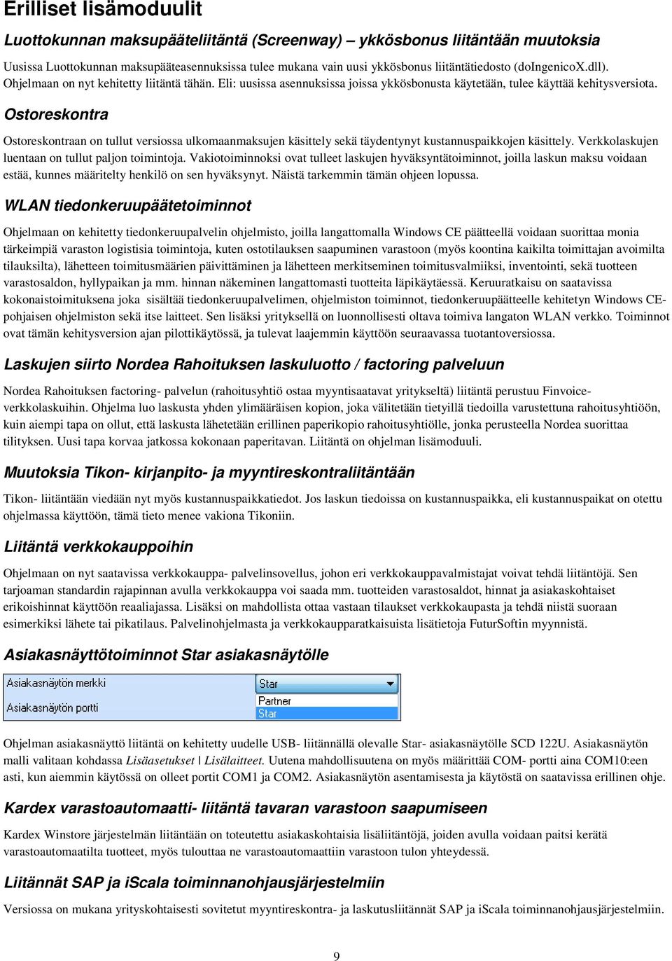 Ostoreskontra Ostoreskontraan on tullut versiossa ulkomaanmaksujen käsittely sekä täydentynyt kustannuspaikkojen käsittely. Verkkolaskujen luentaan on tullut paljon toimintoja.