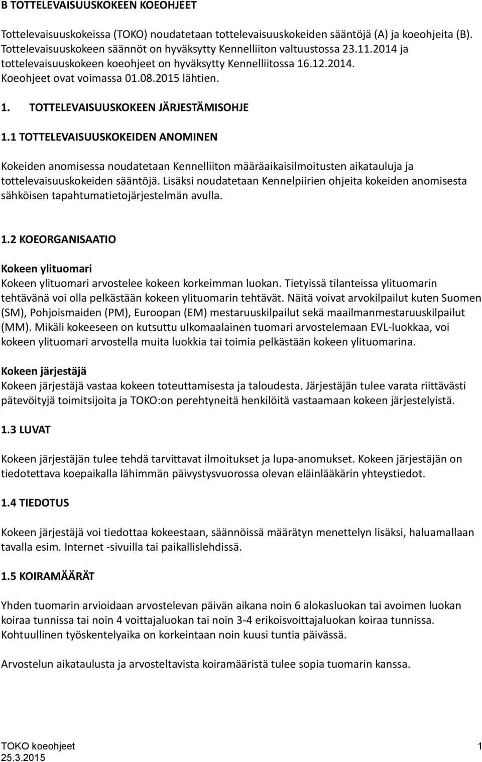 1. TOTTELEVAISUUSKOKEEN JÄRJESTÄMISOHJE 1.1 TOTTELEVAISUUSKOKEIDEN ANOMINEN Kokeiden anomisessa noudatetaan Kennelliiton määräaikaisilmoitusten aikatauluja ja tottelevaisuuskokeiden sääntöjä.