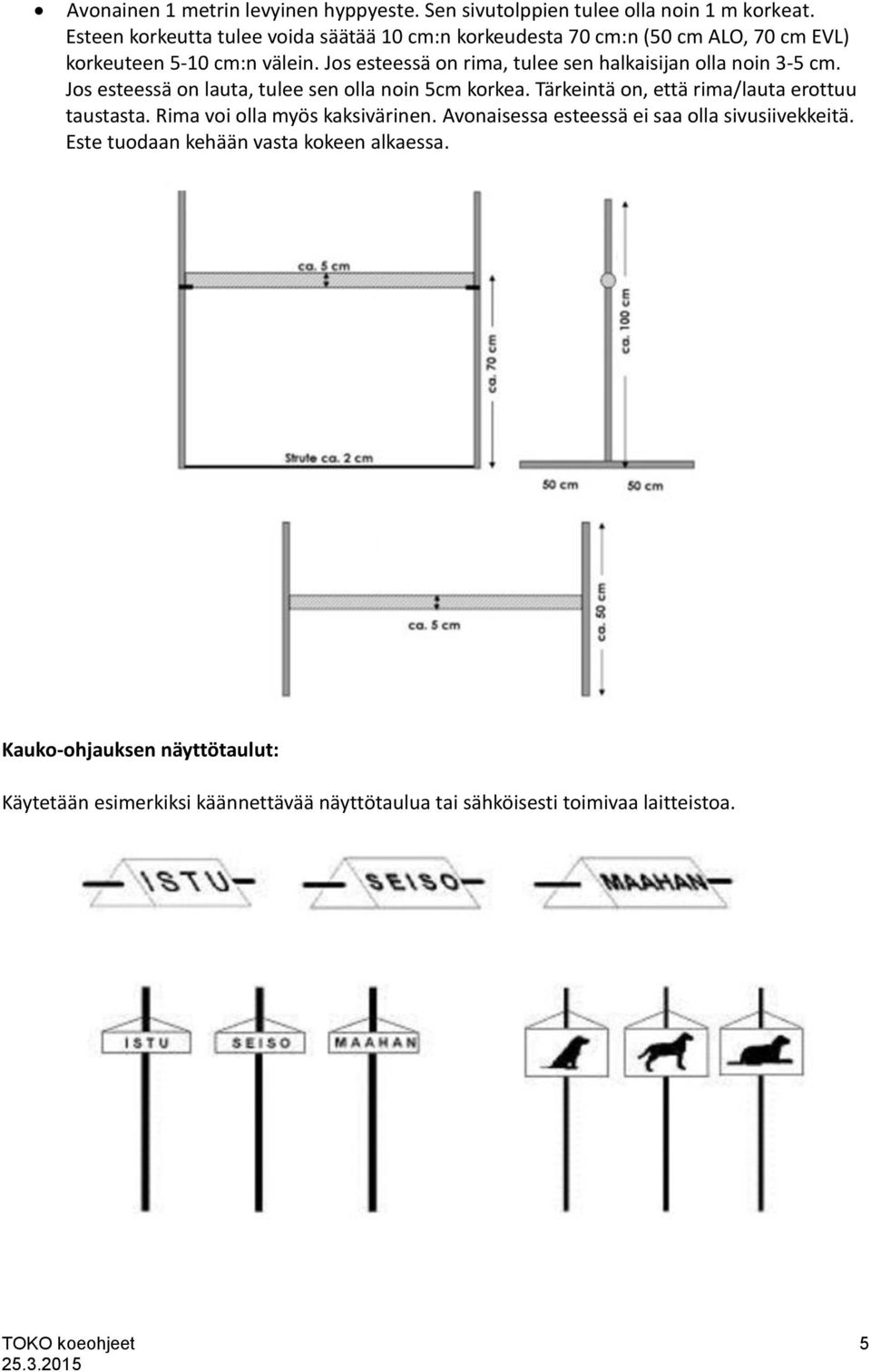 Jos esteessä on rima, tulee sen halkaisijan olla noin 3-5 cm. Jos esteessä on lauta, tulee sen olla noin 5cm korkea.