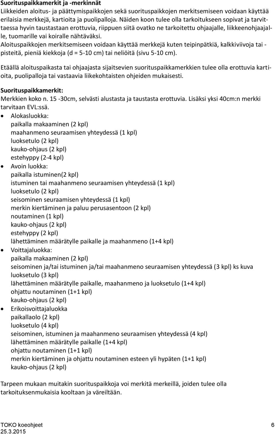 Aloituspaikkojen merkitsemiseen voidaan käyttää merkkejä kuten teipinpätkiä, kalkkiviivoja tai - pisteitä, pieniä kiekkoja (d = 5-10 cm) tai neliöitä (sivu 5-10 cm).