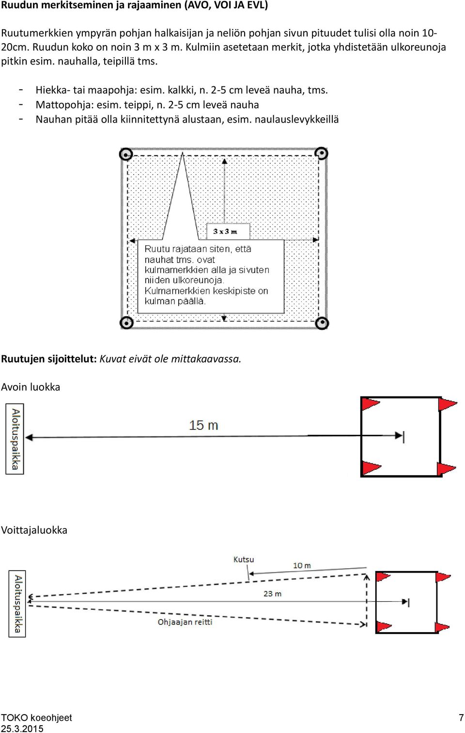 - Hiekka- tai maapohja: esim. kalkki, n. 2-5 cm leveä nauha, tms. - Mattopohja: esim. teippi, n.