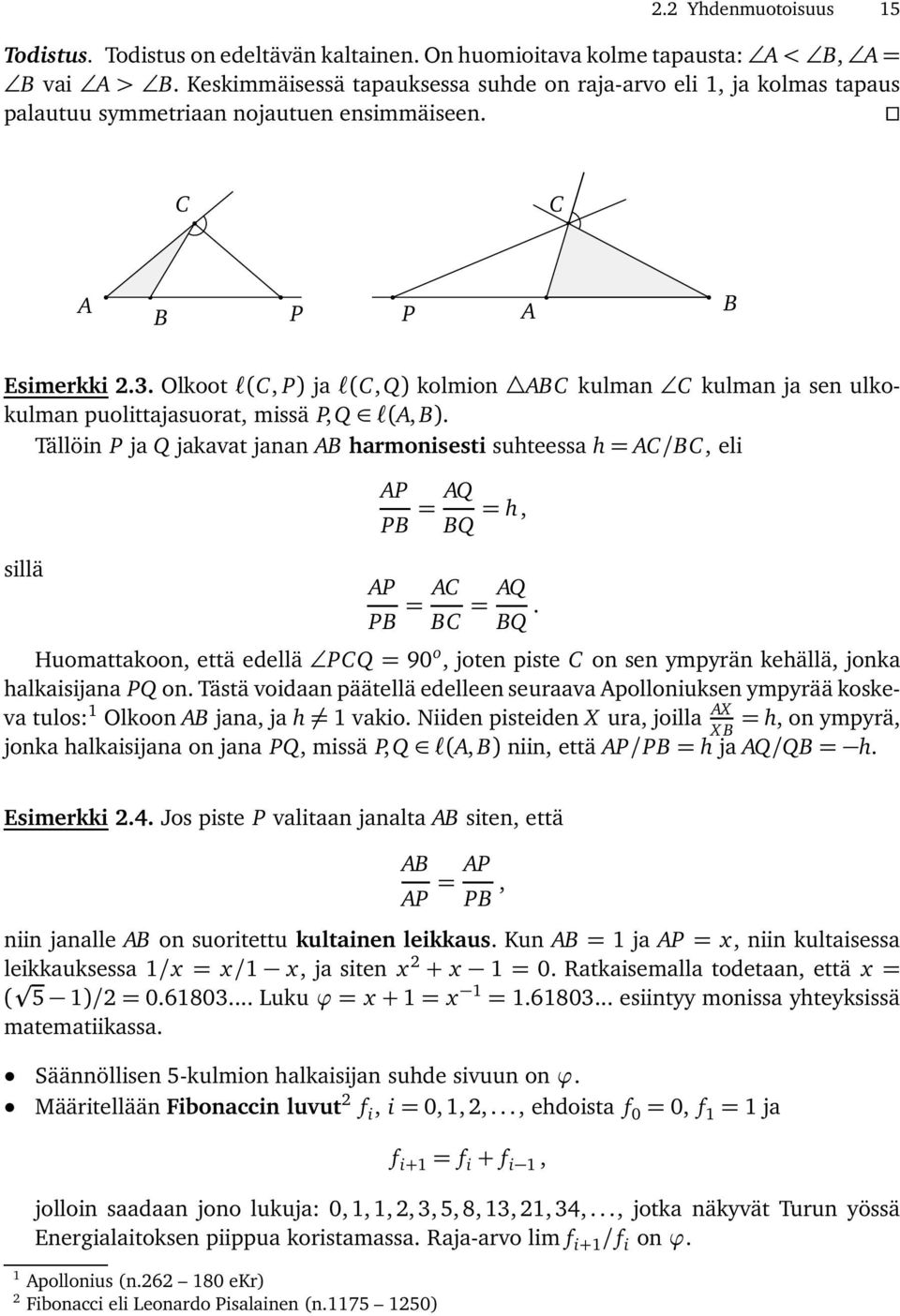 Olkoot l(, ) ja l(, Q) kolmion kulman kulman ja sen ulkokulman puolittajasuorat, missä, Q l(, ). Tällöin ja Q jakavat janan harmonisesti suhteessa h = /, eli sillä = Q Q = h, = = Q Q.