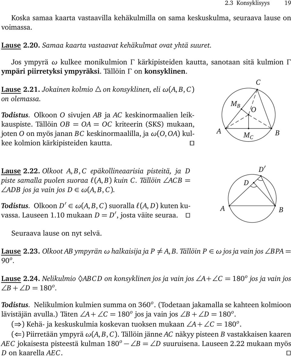 Jokainen kolmio on konsyklinen, eli ω(,, ) on olemassa. Todistus. Olkoon O sivujen ja keskinormaalien leikkauspiste.