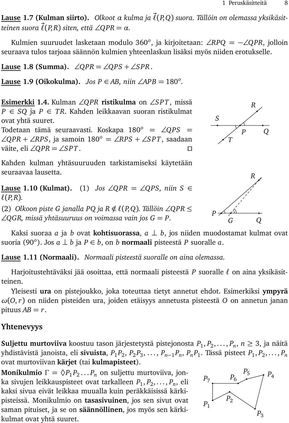 Lause 1.9 (Oikokulma). Jos, niin = 180 o. Esimerkki 1.4. Kulman QR ristikulma on S T, missä SQ ja TR. Kahden leikkaavan suoran ristikulmat ovat yhtä suuret. Todetaan tämä seuraavasti.