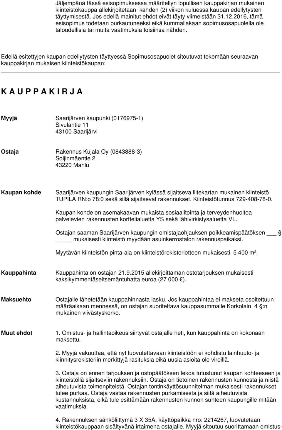 Edellä esitettyjen kaupan edellytysten täyttyessä Sopimusosapuolet sitoutuvat tekemään seuraavan kauppakirjan mukaisen kiinteistökaupan: K A U P P A K I R J A Myyjä Saarijärven kaupunki (0176975-1)