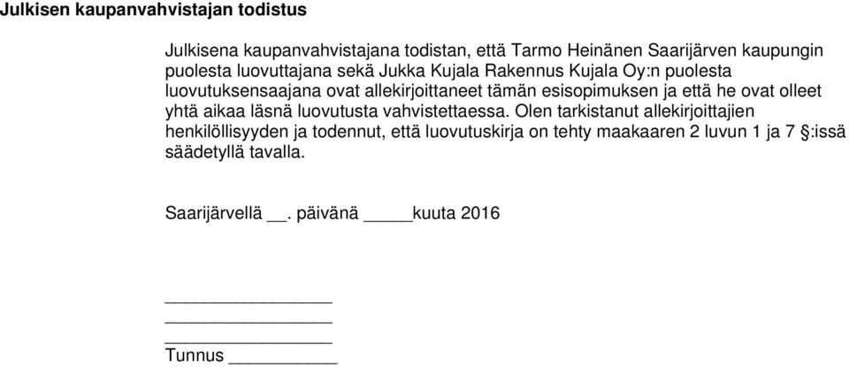 että he ovat olleet yhtä aikaa läsnä luovutusta vahvistettaessa.