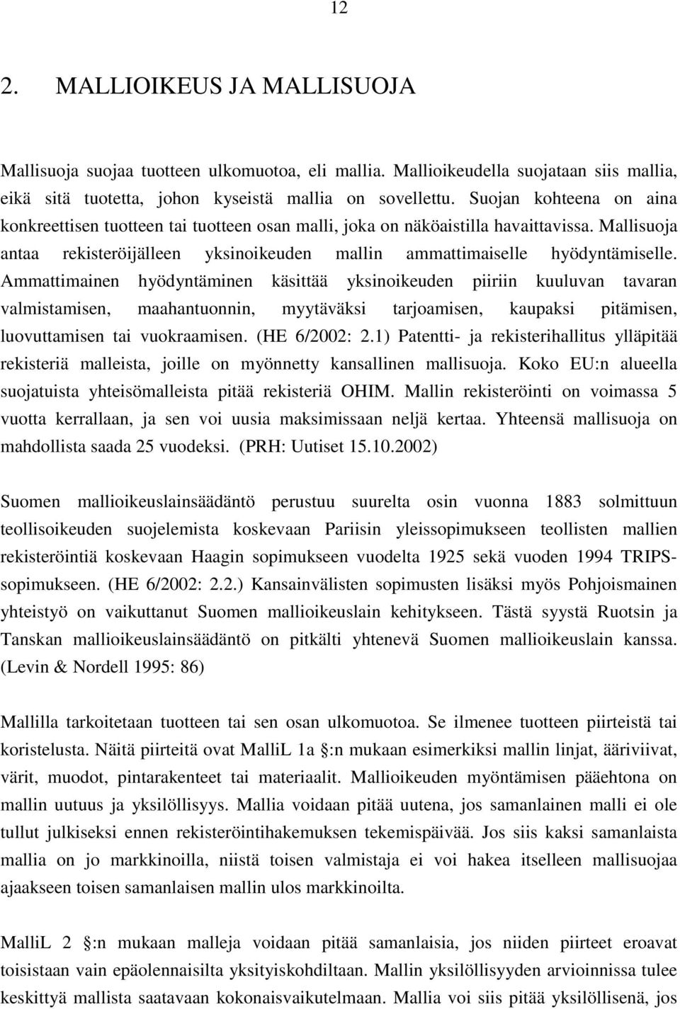 Ammattimainen hyödyntäminen käsittää yksinoikeuden piiriin kuuluvan tavaran valmistamisen, maahantuonnin, myytäväksi tarjoamisen, kaupaksi pitämisen, luovuttamisen tai vuokraamisen. (HE 6/2002: 2.