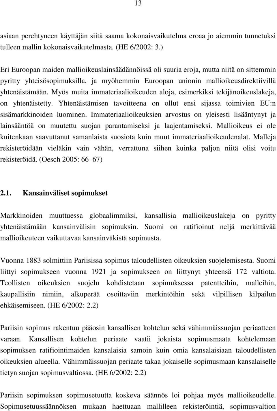 Myös muita immateriaalioikeuden aloja, esimerkiksi tekijänoikeuslakeja, on yhtenäistetty. Yhtenäistämisen tavoitteena on ollut ensi sijassa toimivien EU:n sisämarkkinoiden luominen.