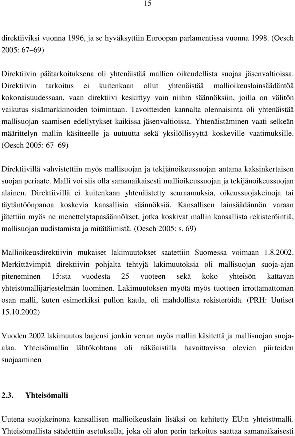 toimintaan. Tavoitteiden kannalta olennaisinta oli yhtenäistää mallisuojan saamisen edellytykset kaikissa jäsenvaltioissa.