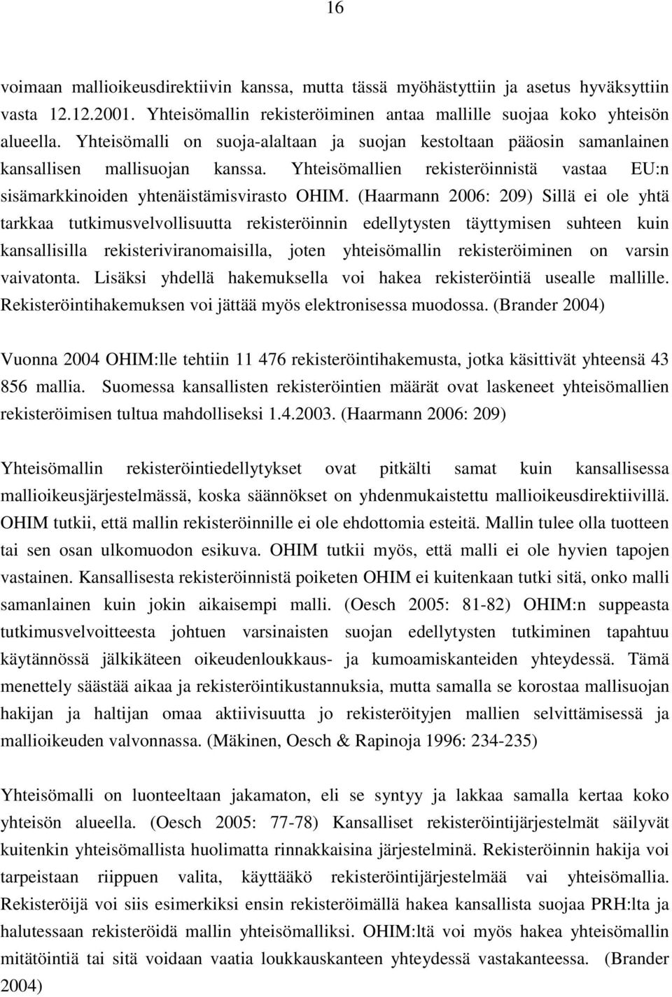 (Haarmann 2006: 209) Sillä ei ole yhtä tarkkaa tutkimusvelvollisuutta rekisteröinnin edellytysten täyttymisen suhteen kuin kansallisilla rekisteriviranomaisilla, joten yhteisömallin rekisteröiminen