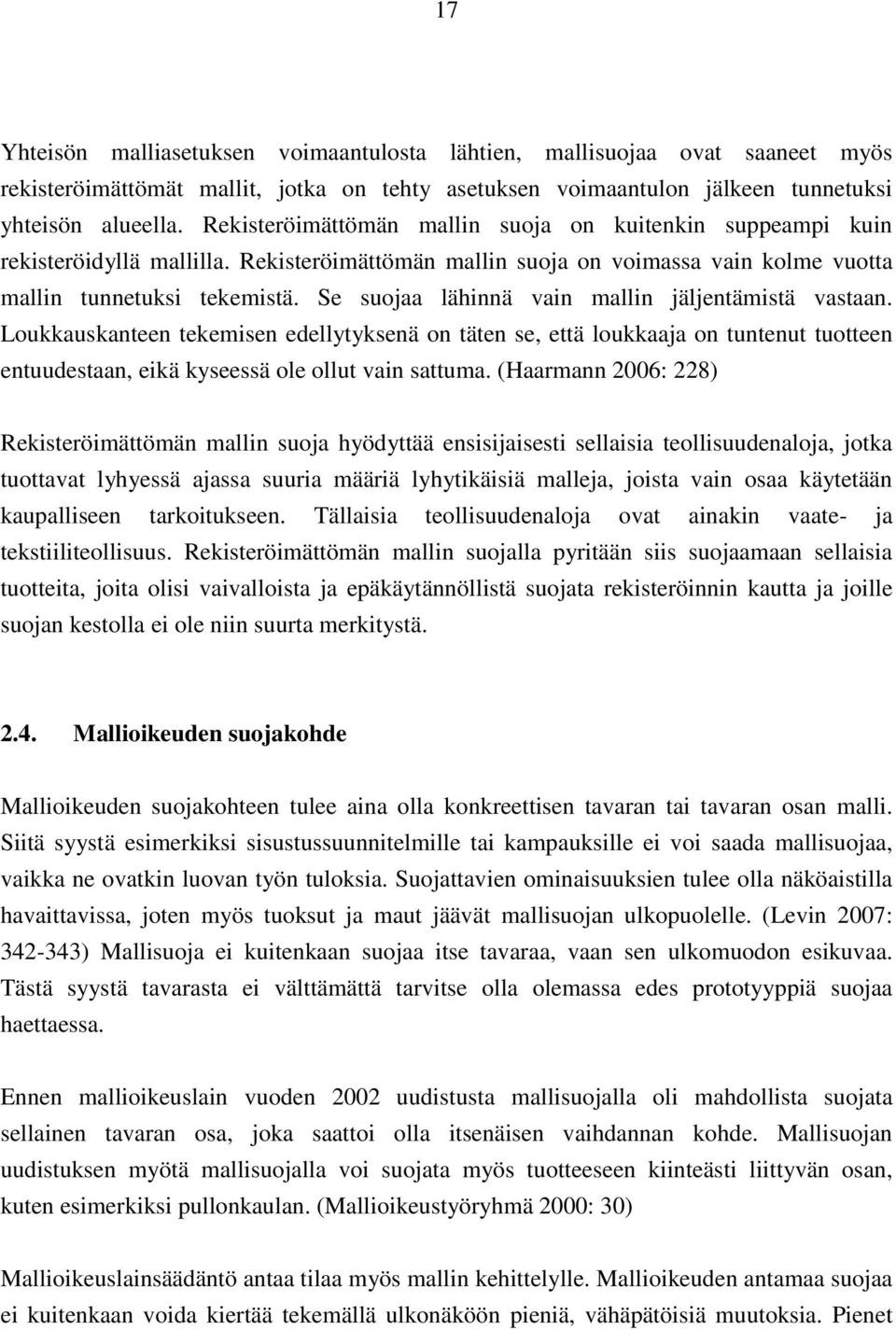 Se suojaa lähinnä vain mallin jäljentämistä vastaan. Loukkauskanteen tekemisen edellytyksenä on täten se, että loukkaaja on tuntenut tuotteen entuudestaan, eikä kyseessä ole ollut vain sattuma.