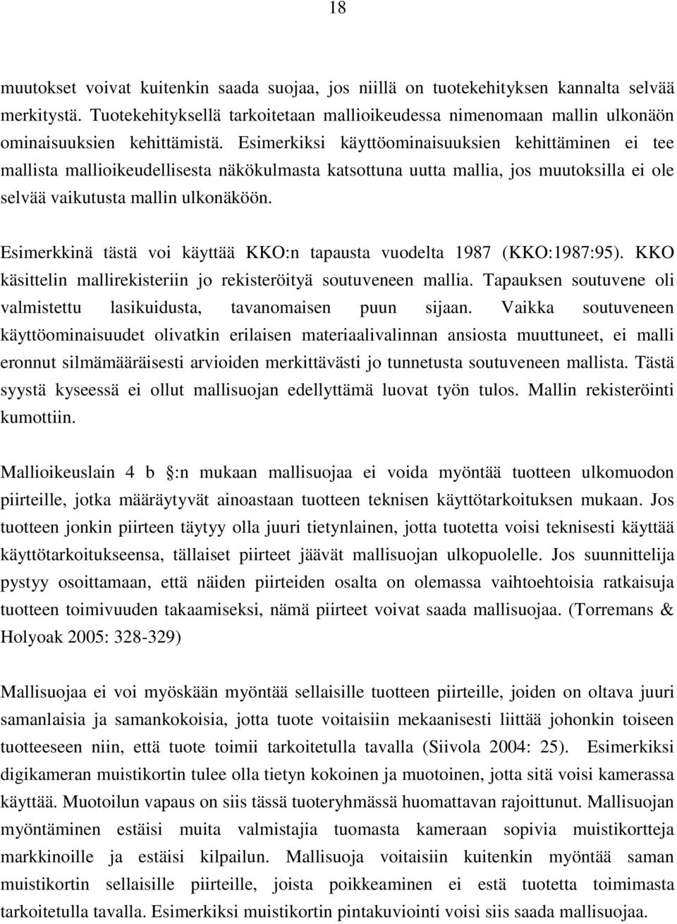 Esimerkiksi käyttöominaisuuksien kehittäminen ei tee mallista mallioikeudellisesta näkökulmasta katsottuna uutta mallia, jos muutoksilla ei ole selvää vaikutusta mallin ulkonäköön.