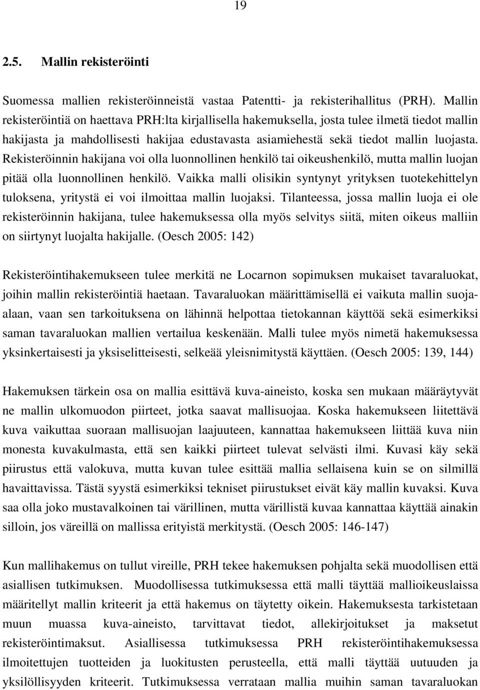 Rekisteröinnin hakijana voi olla luonnollinen henkilö tai oikeushenkilö, mutta mallin luojan pitää olla luonnollinen henkilö.