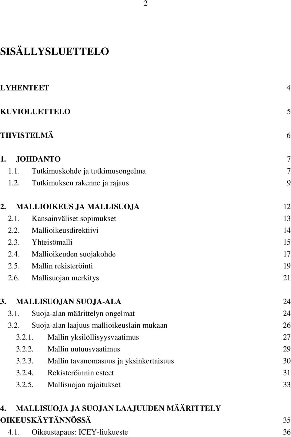 2. Suoja-alan laajuus mallioikeuslain mukaan 26 3.2.1. Mallin yksilöllisyysvaatimus 27 3.2.2. Mallin uutuusvaatimus 29 3.2.3. Mallin tavanomasuus ja yksinkertaisuus 30 3.2.4.