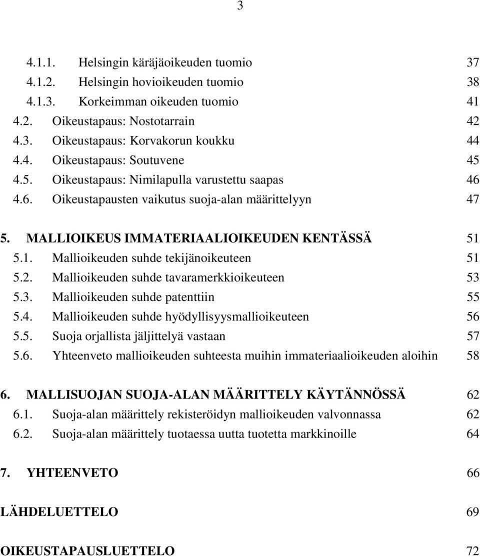 2. Mallioikeuden suhde tavaramerkkioikeuteen 53 5.3. Mallioikeuden suhde patenttiin 55 5.4. Mallioikeuden suhde hyödyllisyysmallioikeuteen 56 