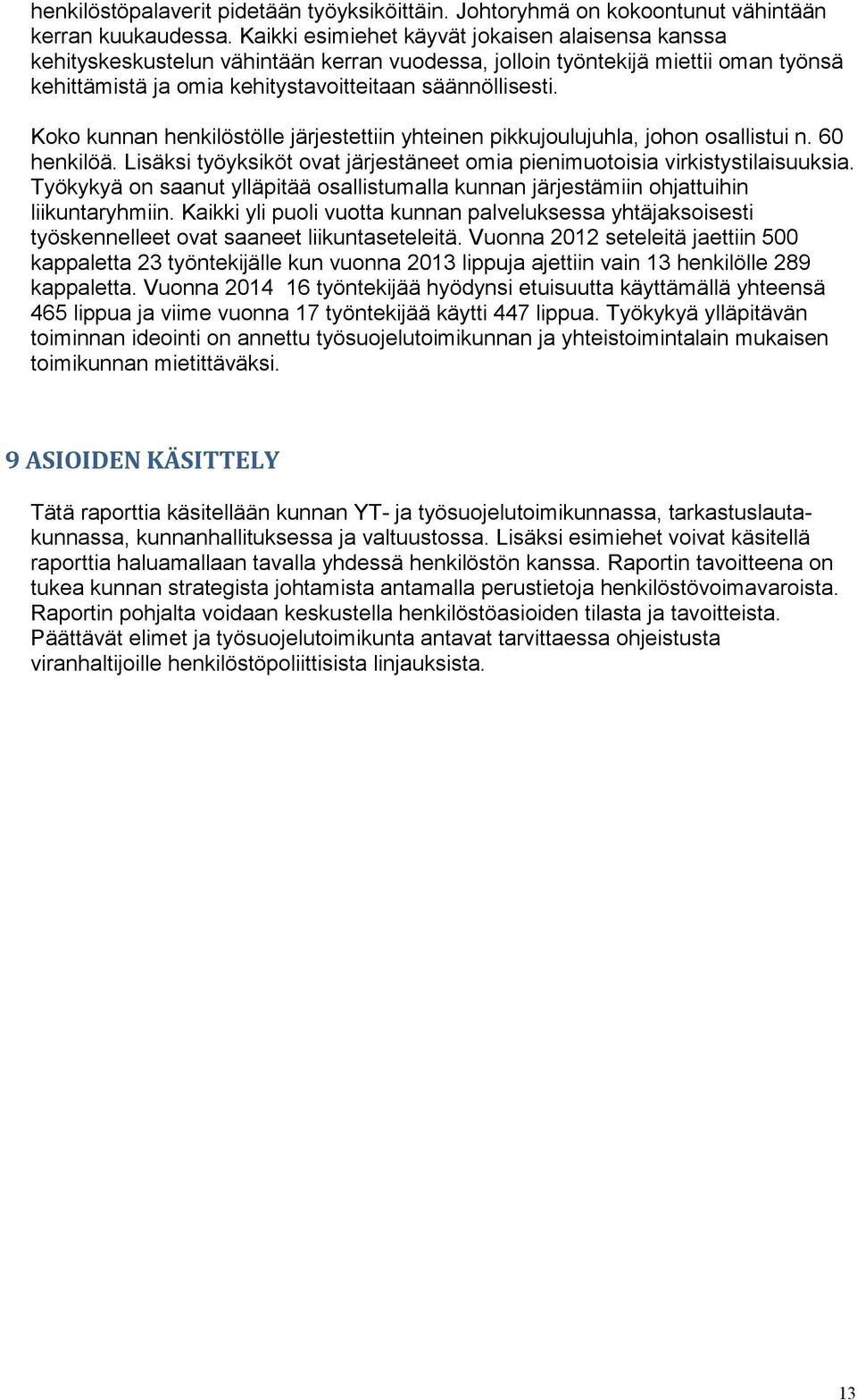 Koko kunnan henkilöstölle järjestettiin yhteinen pikkujoulujuhla, johon osallistui n. 60 henkilöä. Lisäksi työyksiköt ovat järjestäneet omia pienimuotoisia virkistystilaisuuksia.