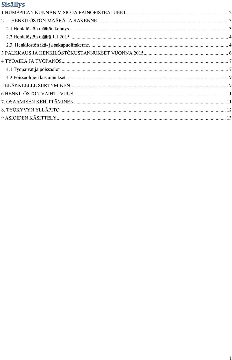 .. 4 3 PALKKAUS JA HENKILÖSTÖKUSTANNUKSET VUONNA 2015... 6 4 TYÖAIKA JA TYÖPANOS... 7 4.1 Työpäivät ja poissaolot... 7 4.2 Poissaolojen kustannukset.