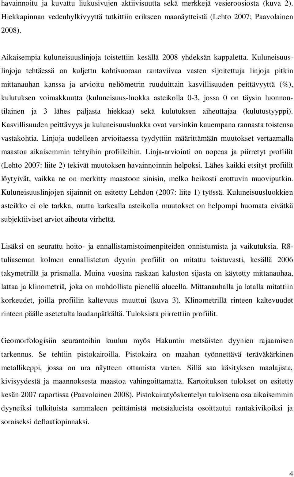 Kuluneisuuslinjoja tehtäessä on kuljettu kohtisuoraan rantaviivaa vasten sijoitettuja linjoja pitkin mittanauhan kanssa ja arvioitu neliömetrin ruuduittain kasvillisuuden peittävyyttä (%), kulutuksen