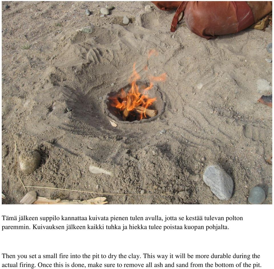 Then you set a small fire into the pit to dry the clay.