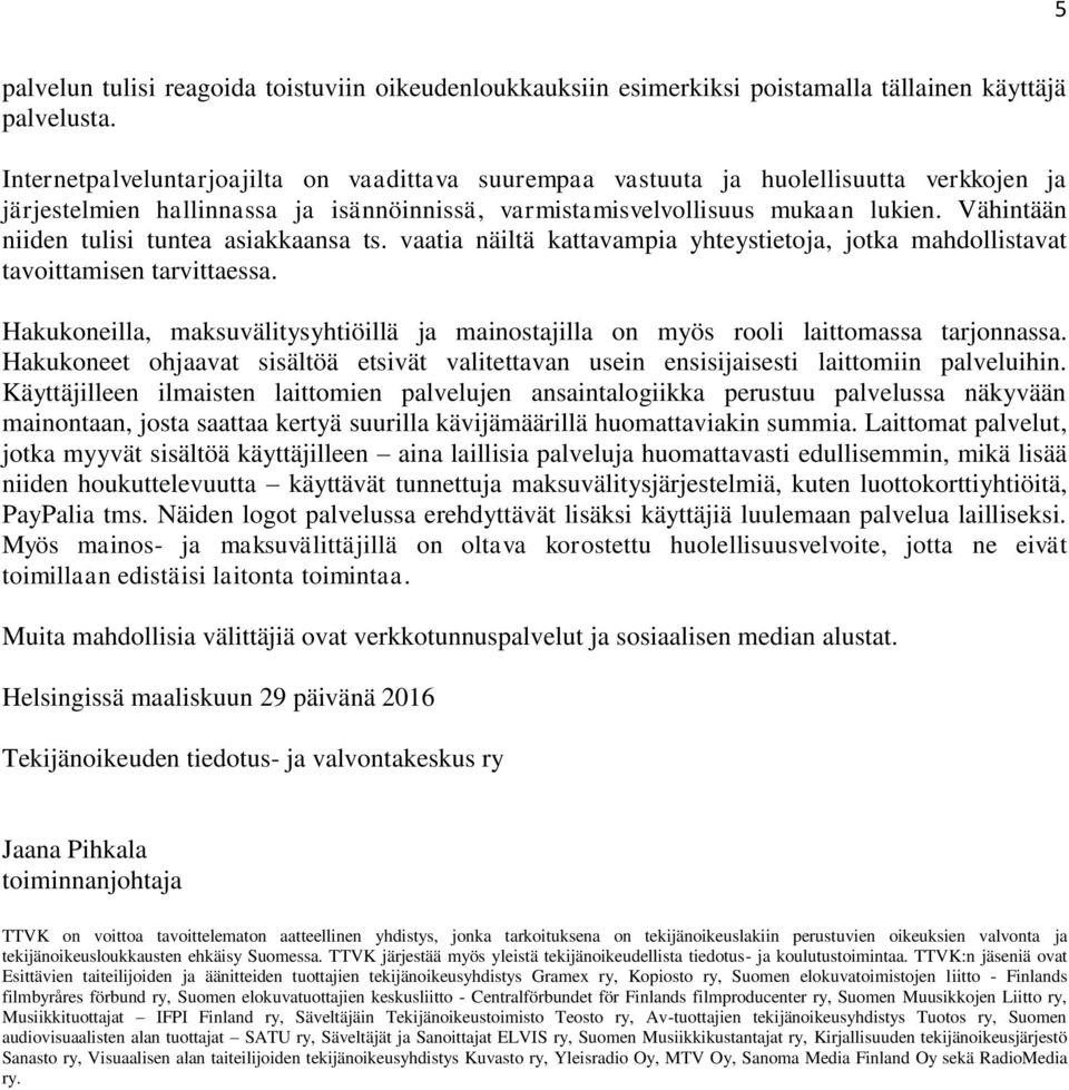 Vähintään niiden tulisi tuntea asiakkaansa ts. vaatia näiltä kattavampia yhteystietoja, jotka mahdollistavat tavoittamisen tarvittaessa.