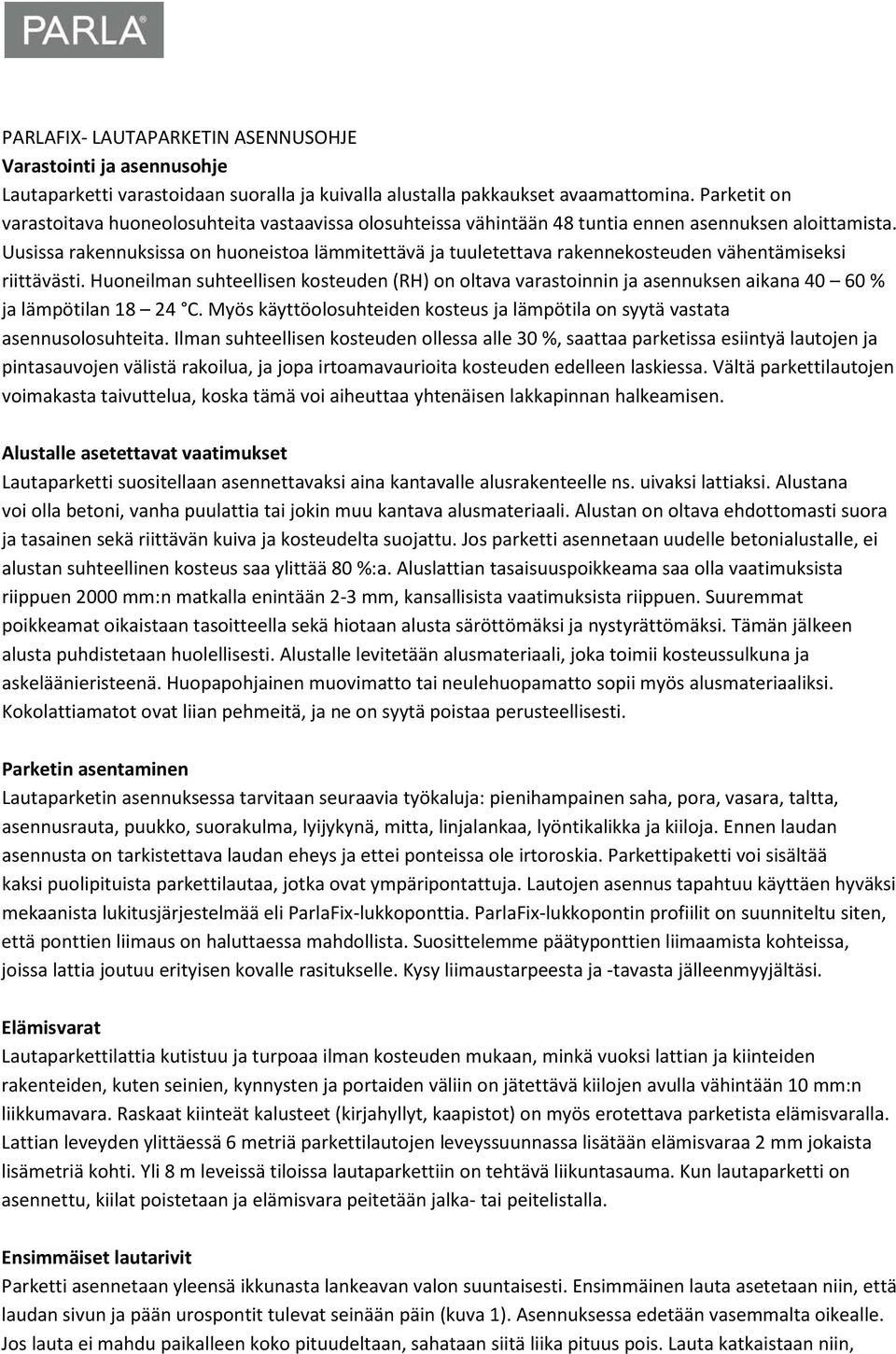 Uusissa rakennuksissa on huoneistoa lämmitettävä ja tuuletettava rakennekosteuden vähentämiseksi riittävästi.