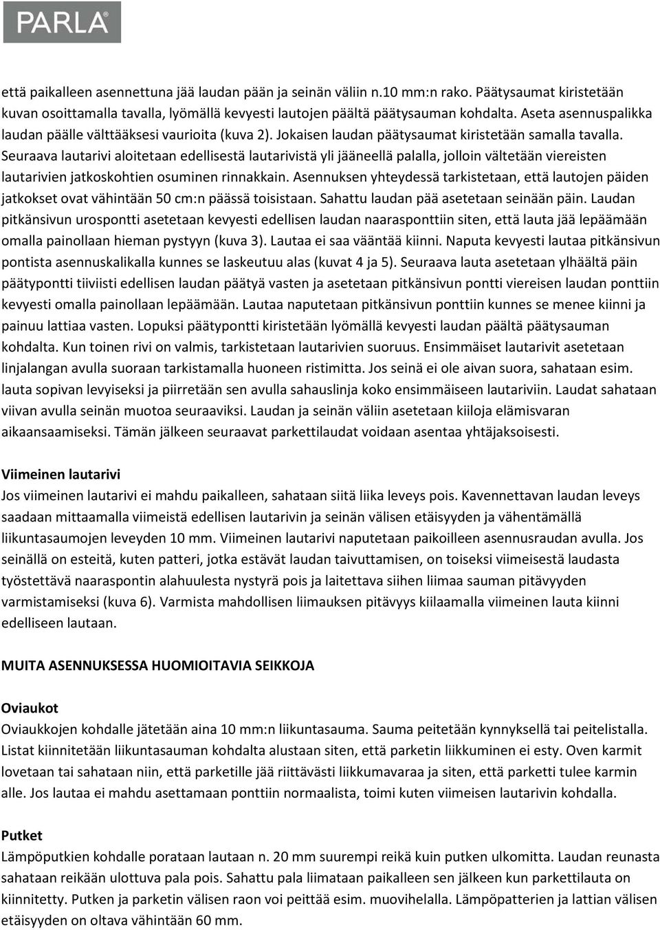 Seuraava lautarivi aloitetaan edellisestä lautarivistä yli jääneellä palalla, jolloin vältetään viereisten lautarivien jatkoskohtien osuminen rinnakkain.