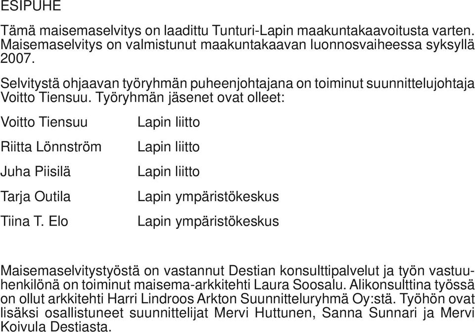 Elo Lapin liitto Lapin liitto Lapin liitto Lapin ympäristökeskus Lapin ympäristökeskus Maisemaselvitystyöstä on vastannut Destian konsulttipalvelut ja työn vastuuhenkilönä on toiminut