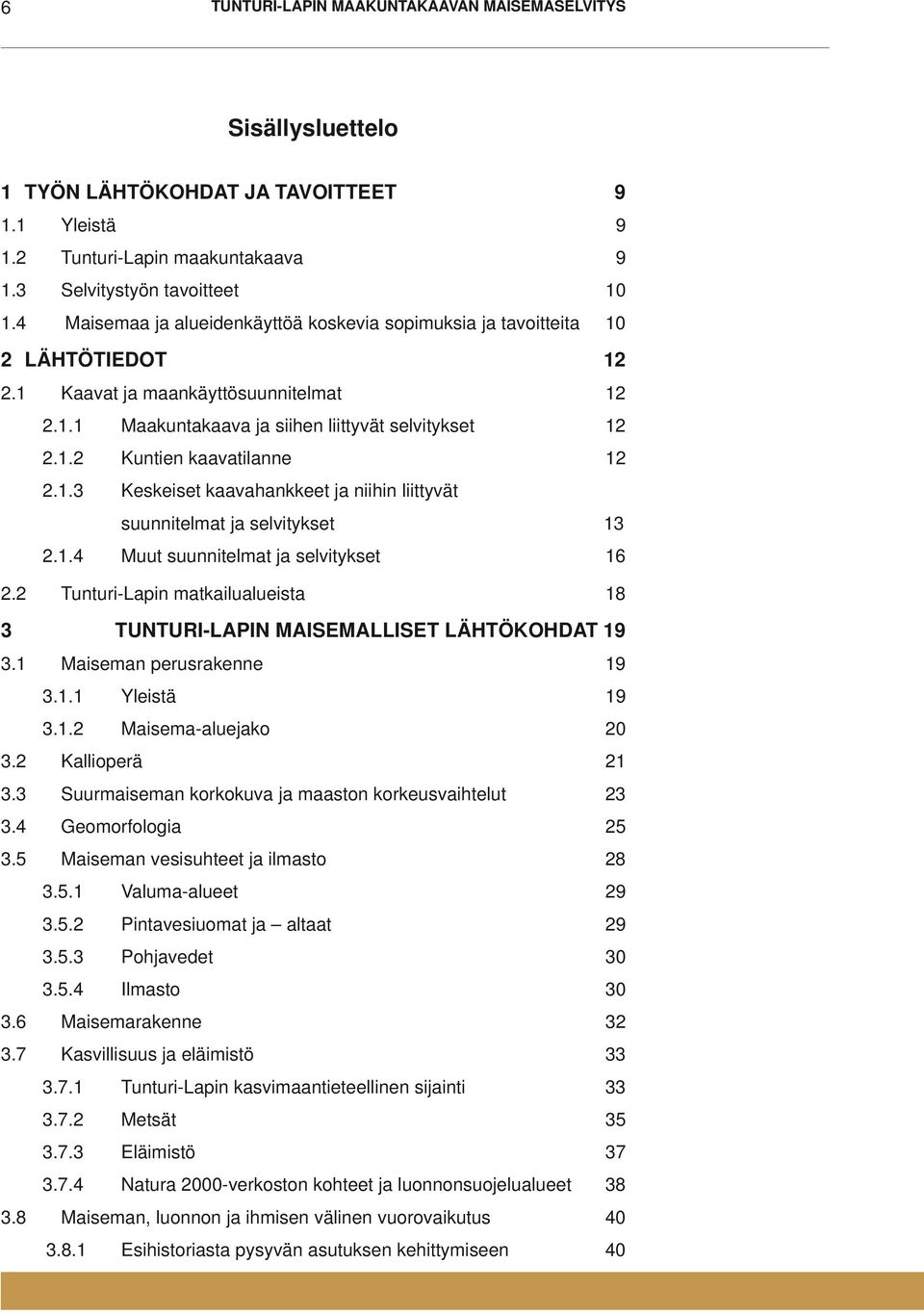 1.3 Keskeiset kaavahankkeet ja niihin liittyvät suunnitelmat ja selvitykset 13 2.1.4 Muut suunnitelmat ja selvitykset 16 2.