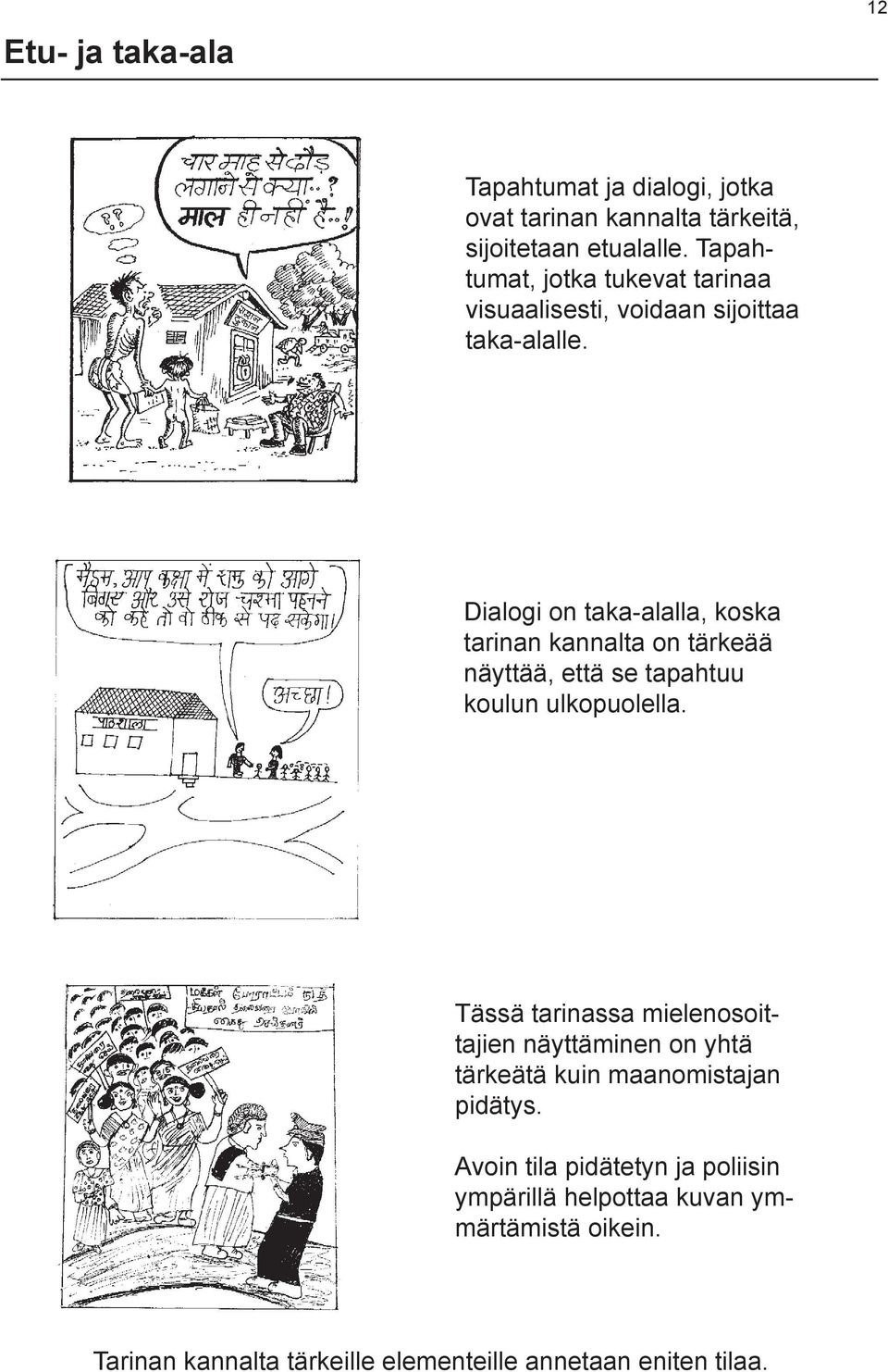 Dialogi on taka-alalla, koska tarinan kannalta on tärkeää näyttää, että se tapahtuu koulun ulkopuolella.