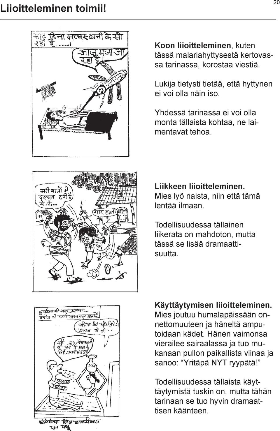 Todellisuudessa tällainen liikerata on mahdoton, mutta tässä se lisää dramaattisuutta. Käyttäytymisen liioitteleminen.