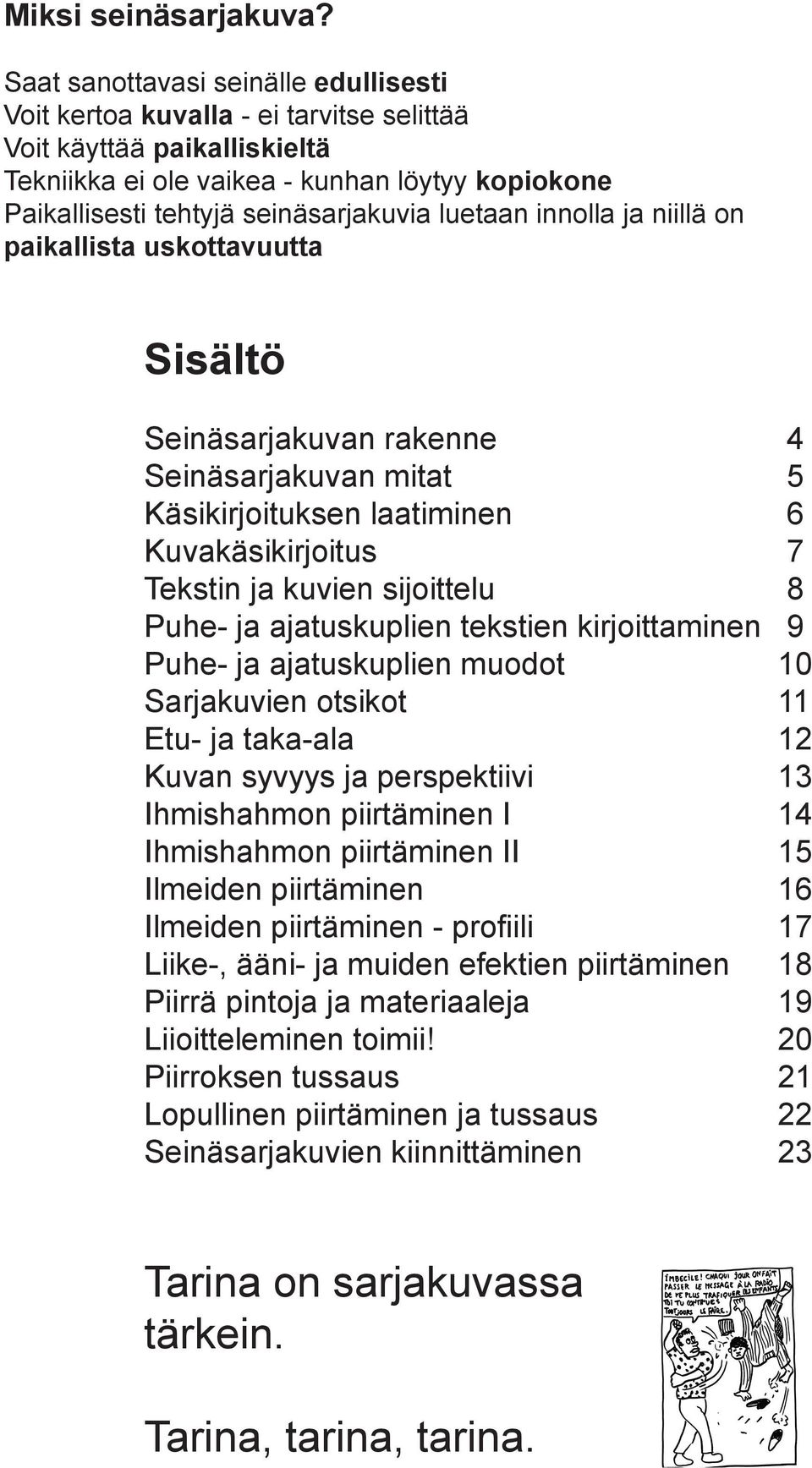 luetaan innolla ja niillä on paikallista uskottavuutta Sisältö Seinäsarjakuvan rakenne 4 Seinäsarjakuvan mitat 5 Käsikirjoituksen laatiminen 6 Kuvakäsikirjoitus 7 Tekstin ja kuvien sijoittelu 8 Puhe-