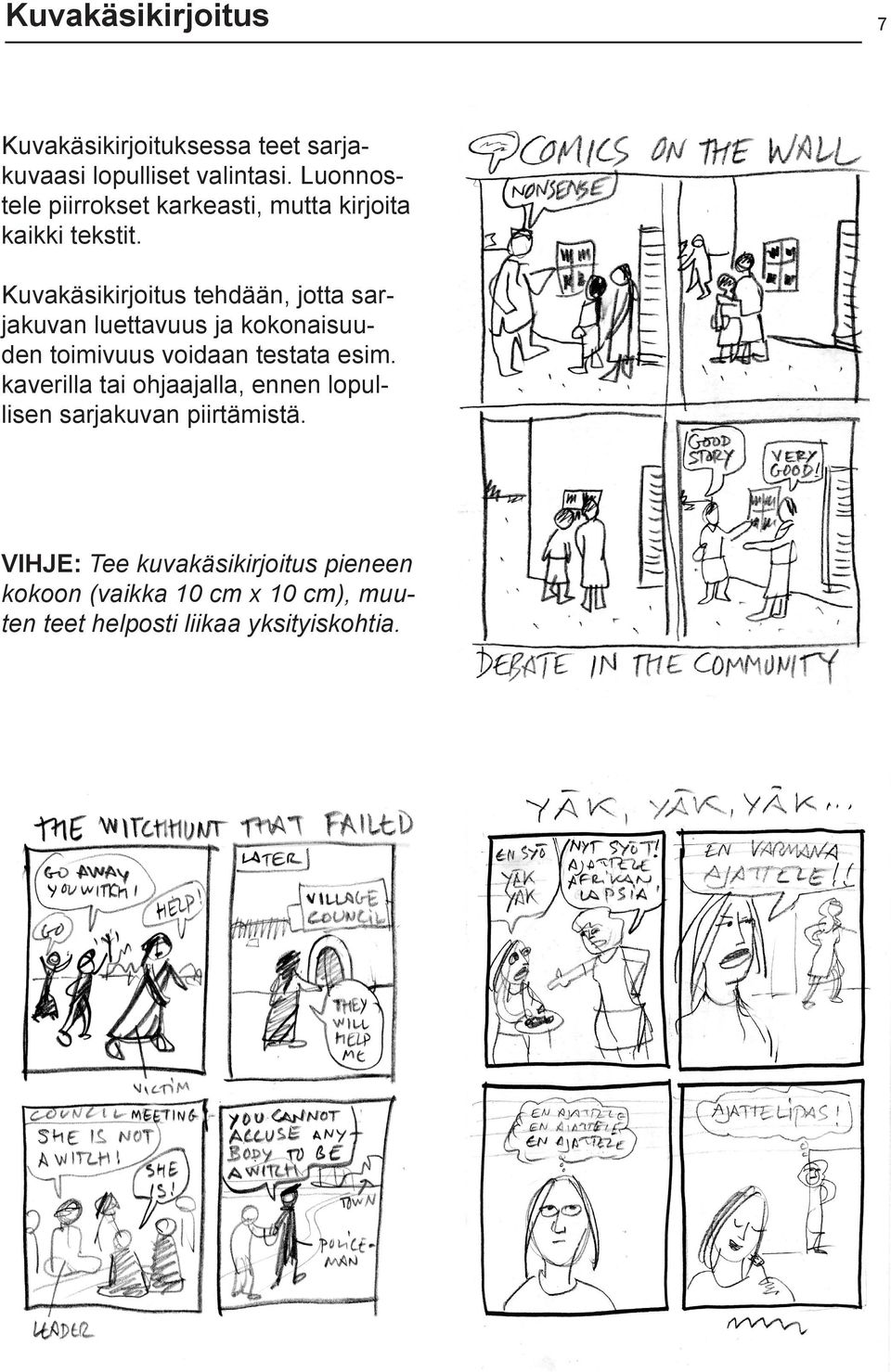 Kuvakäsikirjoitus tehdään, jotta sarjakuvan luettavuus ja kokonaisuuden toimivuus voidaan testata esim.