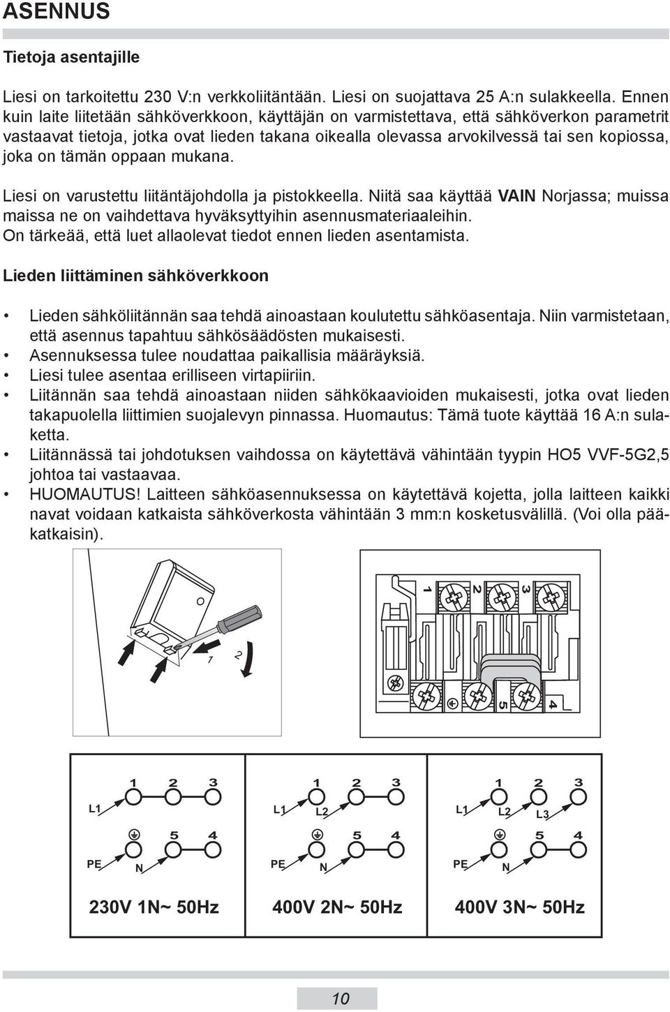 tämän oppaan mukana. Liesi on varustettu liitäntäjohdolla ja pistokkeella. Niitä saa käyttää VAIN Norjassa; muissa maissa ne on vaihdettava hyväksyttyihin asennusmateriaaleihin.