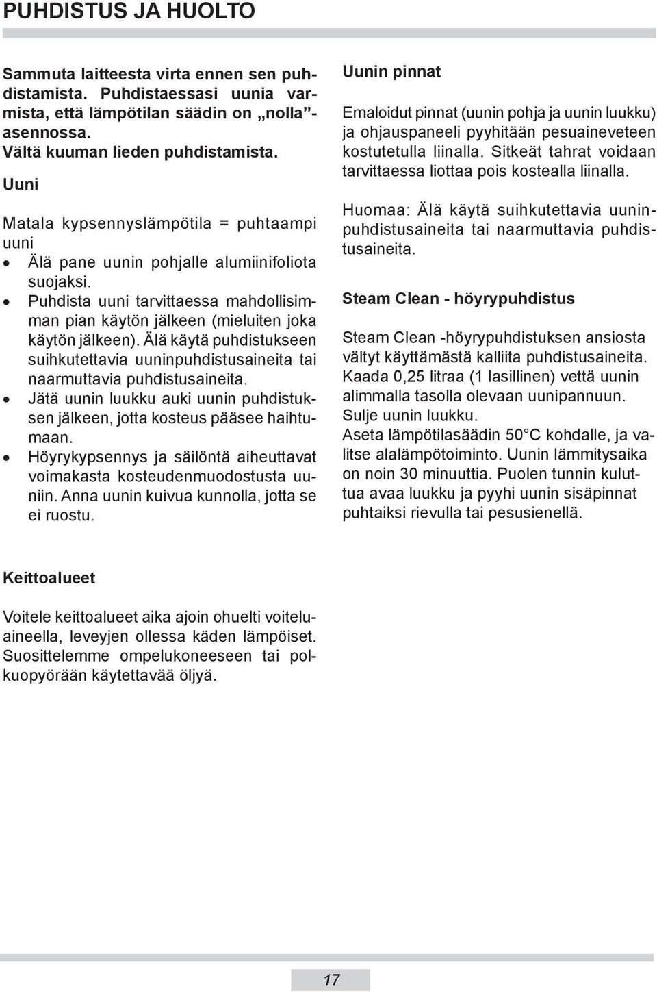 Älä käytä puhdistukseen suihkutettavia uuninpuhdistusaineita tai naarmuttavia puhdistusaineita. Jätä uunin luukku auki uunin puhdistuksen jälkeen, jotta kosteus pääsee haihtumaan.