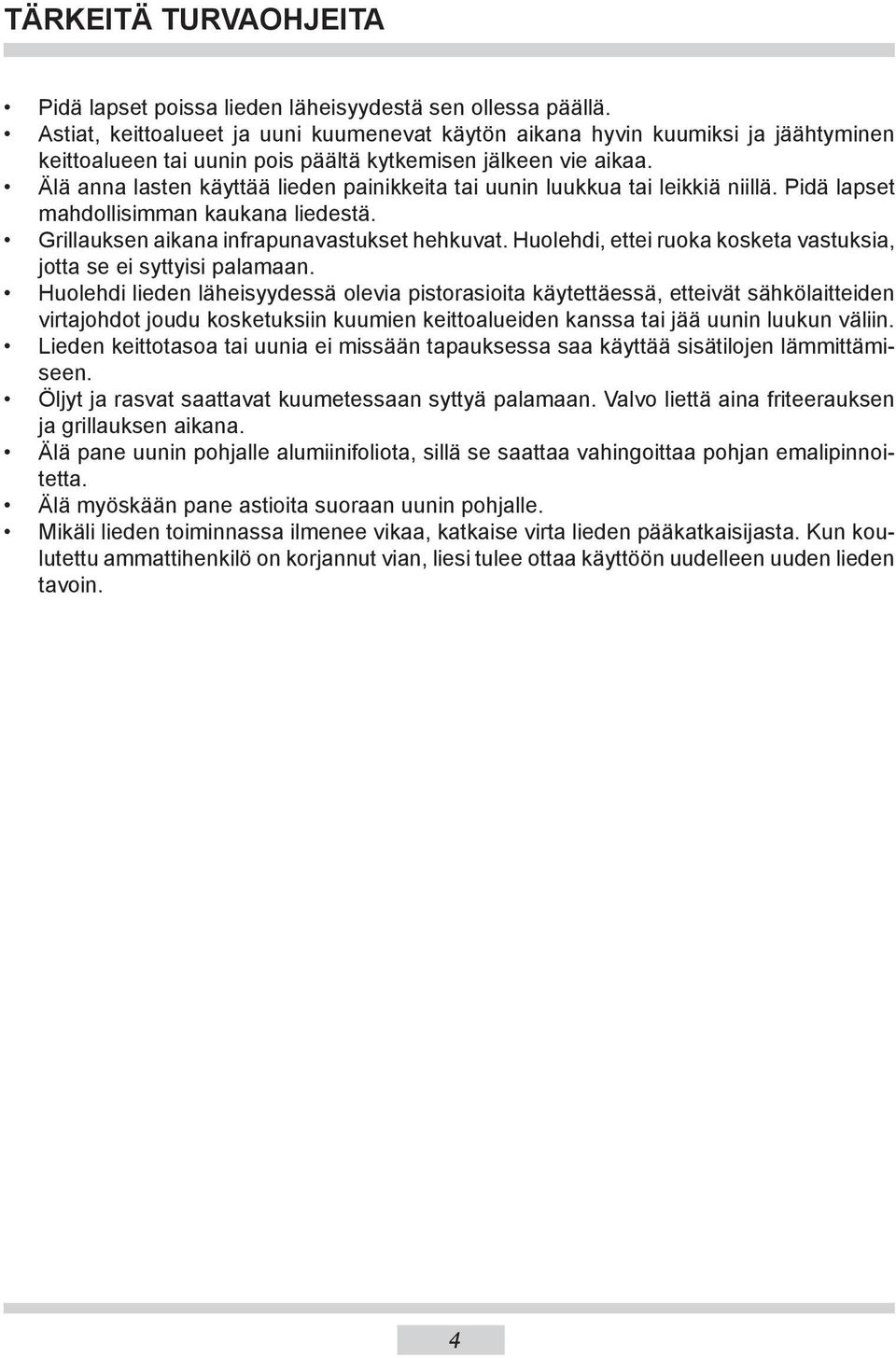 Älä anna lasten käyttää lieden pa inik ke ita tai uunin luukkua tai le ik kiä niillä. Pidä lapset mah dol li sim man kaukana liedestä. Grillauksen aikana in fra pu na va stuk set hehkuvat.
