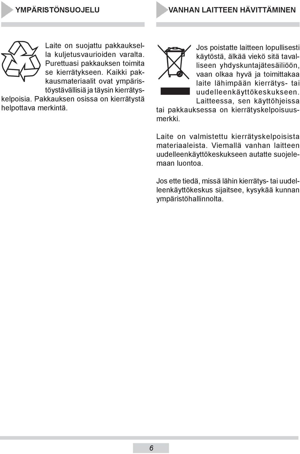 Jos poistatte laitteen lopullisesti käytöstä, älkää viekö sitä ta valli seen yhdyskuntajätesäiliöön, vaan ol kaa hyvä ja toimittakaa laite lä him pään kierrätys- tai uudelleenkäyttökeskukseen.