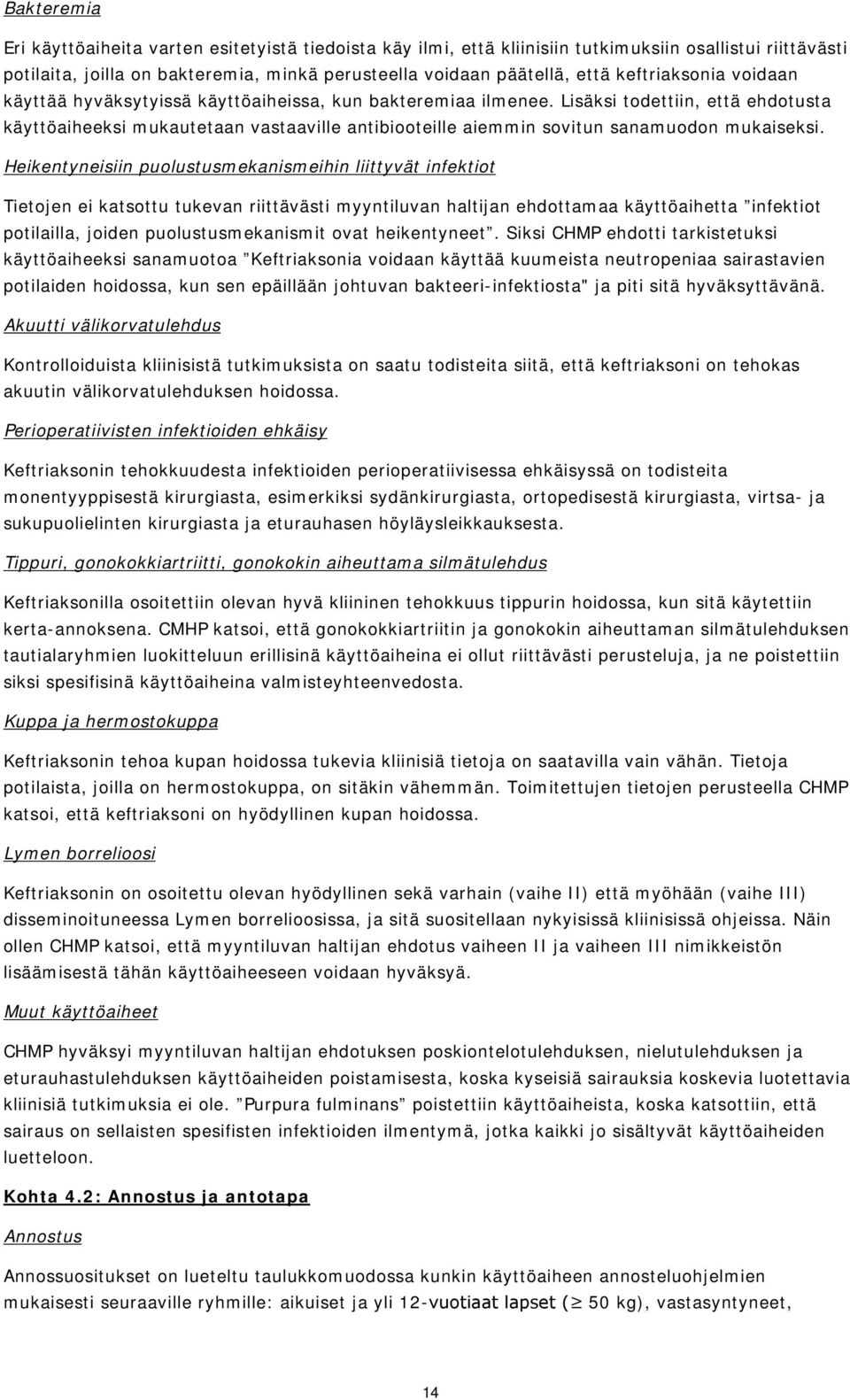 Lisäksi todettiin, että ehdotusta käyttöaiheeksi mukautetaan vastaaville antibiooteille aiemmin sovitun sanamuodon mukaiseksi.