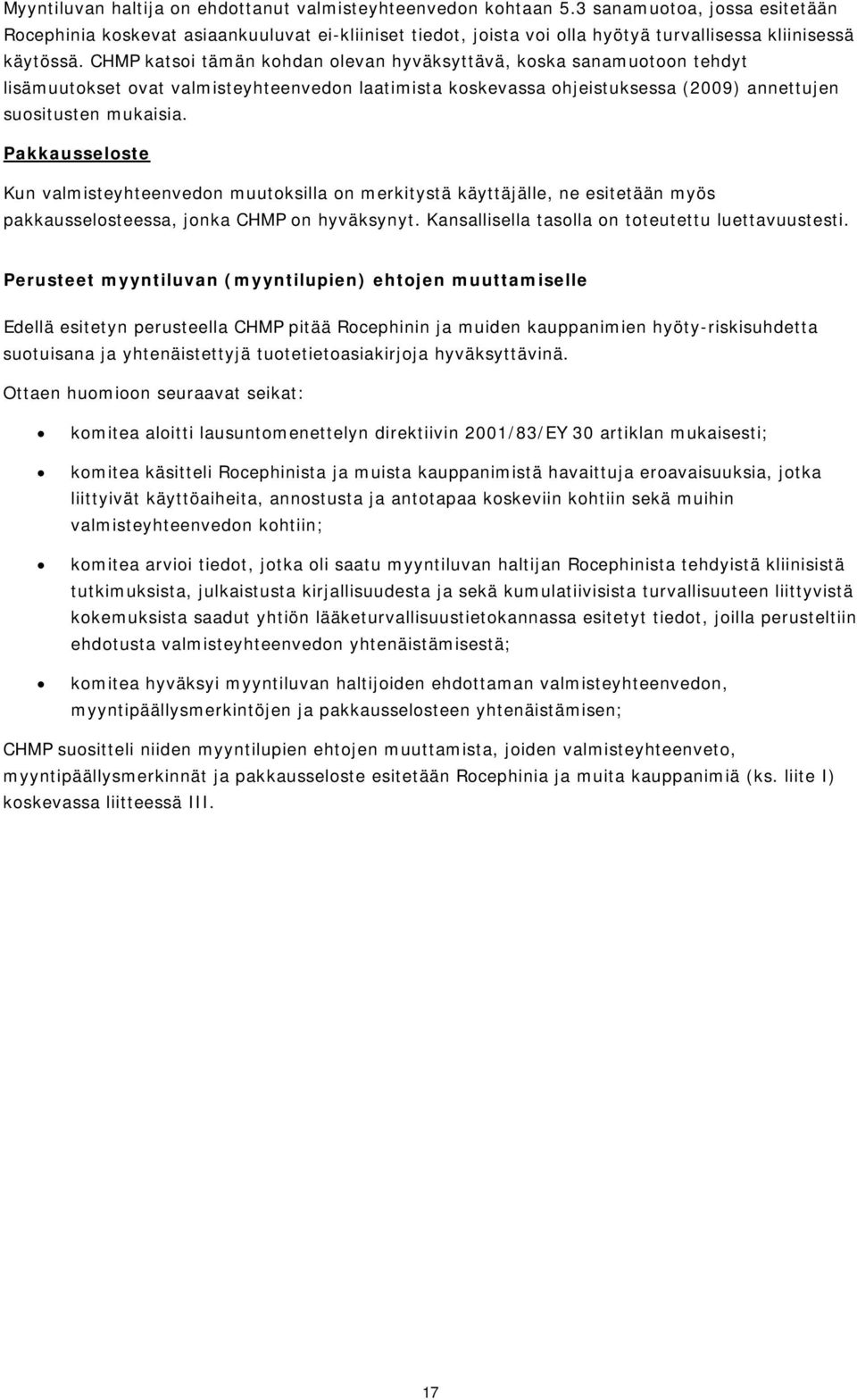 CHMP katsoi tämän kohdan olevan hyväksyttävä, koska sanamuotoon tehdyt lisämuutokset ovat valmisteyhteenvedon laatimista koskevassa ohjeistuksessa (2009) annettujen suositusten mukaisia.