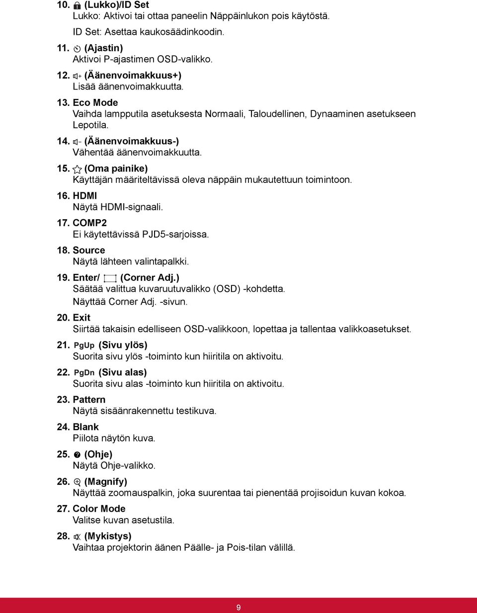 (Oma painike) Käyttäjän määriteltävissä oleva näppäin mukautettuun toimintoon. 16. HDMI Näytä HDMI-signaali. 17. COMP2 Ei käytettävissä PJD5-sarjoissa. 18. Source Näytä lähteen valintapalkki. 19.