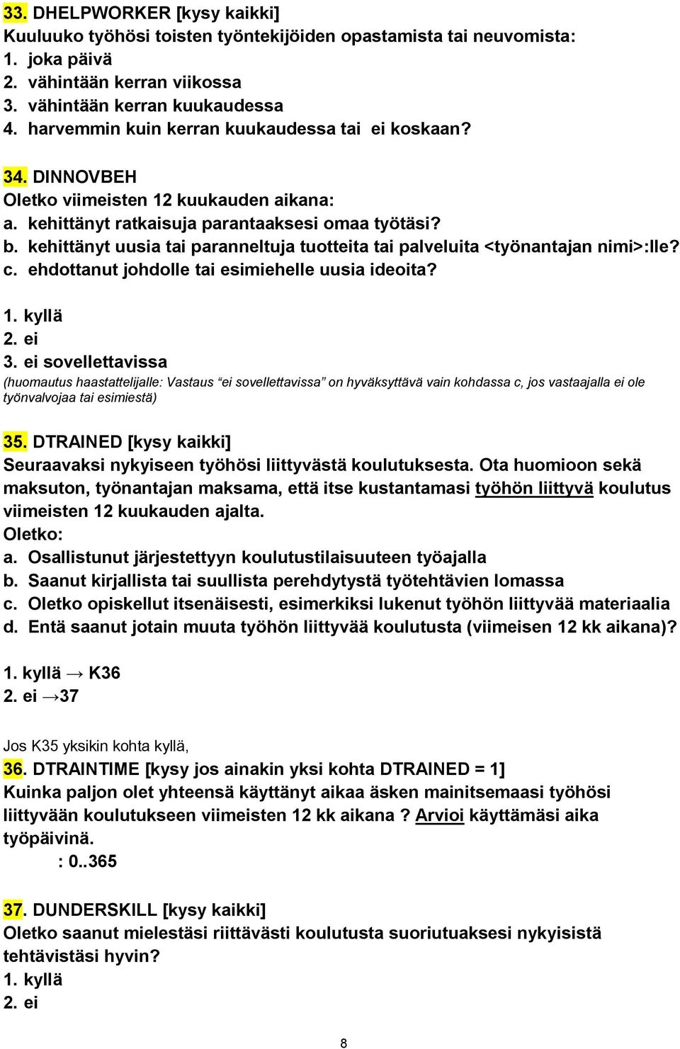 kehittänyt uusia tai paranneltuja tuotteita tai palveluita <työnantajan nimi>:lle? c. ehdottanut johdolle tai esimiehelle uusia ideoita? 3.