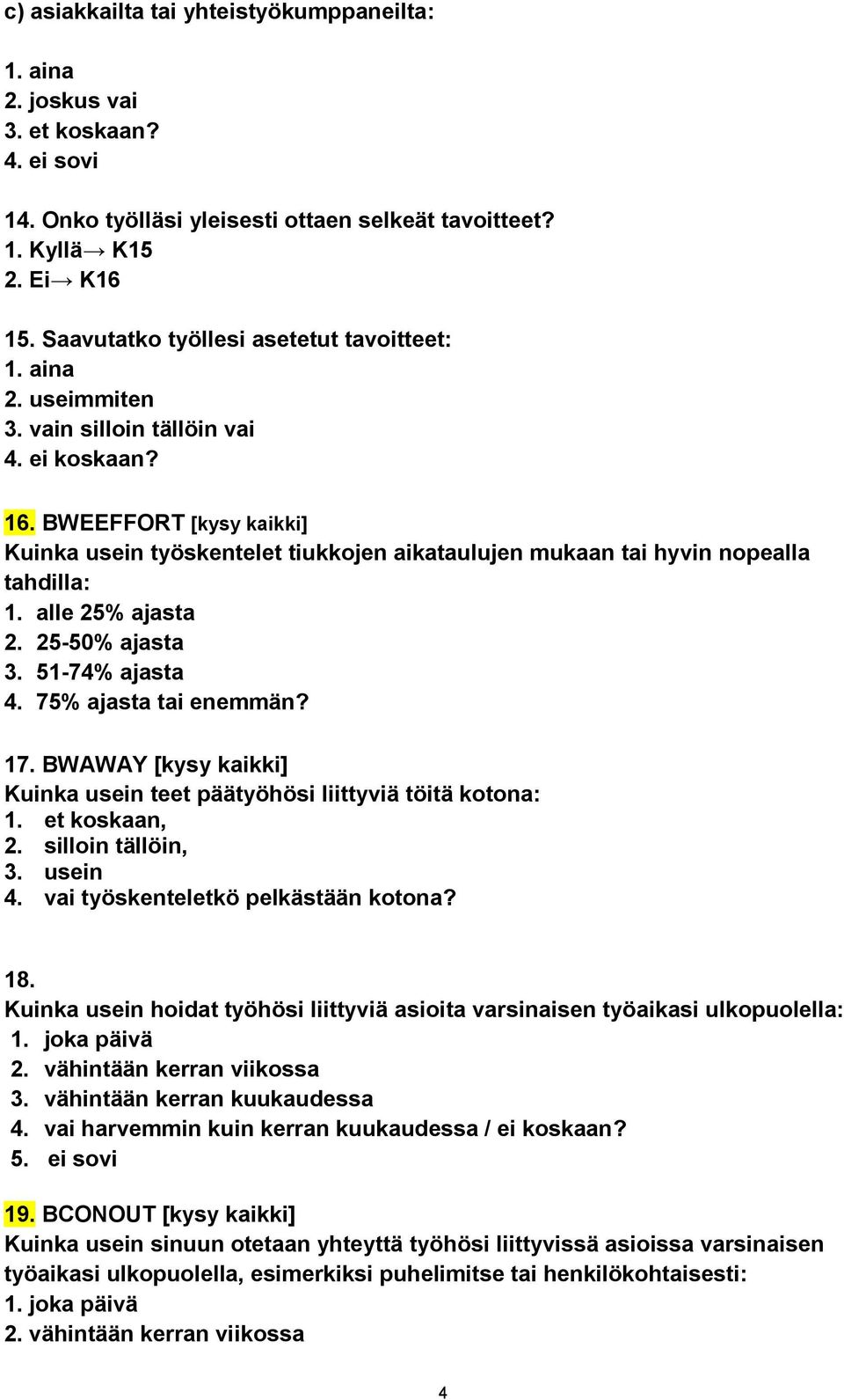 BWEEFFORT [kysy kaikki] Kuinka usein työskentelet tiukkojen aikataulujen mukaan tai hyvin nopealla tahdilla: 1. alle 25% ajasta 2. 25-50% ajasta 3. 51-74% ajasta 4. 75% ajasta tai enemmän? 17.