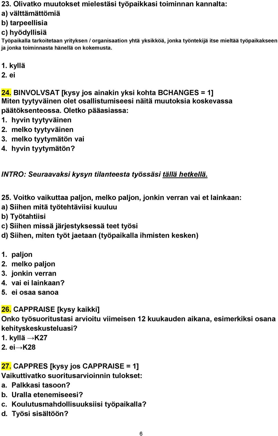 BINVOLVSAT [kysy jos ainakin yksi kohta BCHANGES = 1] Miten tyytyväinen olet osallistumiseesi näitä muutoksia koskevassa päätöksenteossa. Oletko pääasiassa: 1. hyvin tyytyväinen 2.