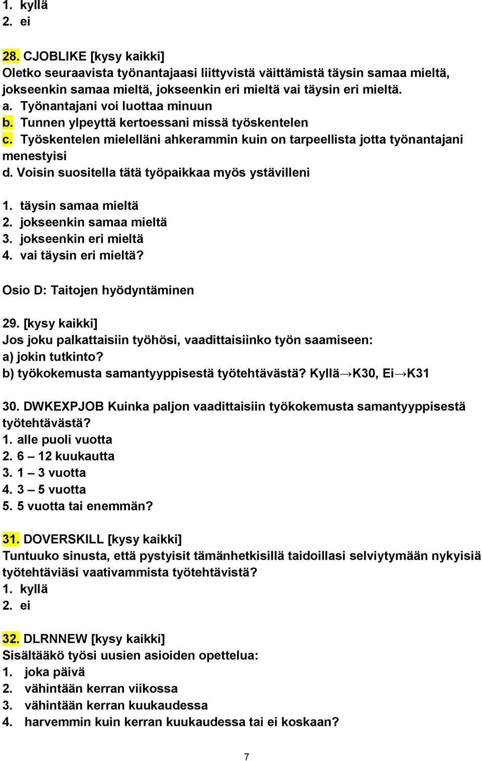 Voisin suositella tätä työpaikkaa myös ystävilleni 1. täysin samaa mieltä 2. jokseenkin samaa mieltä 3. jokseenkin eri mieltä 4. vai täysin eri mieltä? Osio D: Taitojen hyödyntäminen 29.