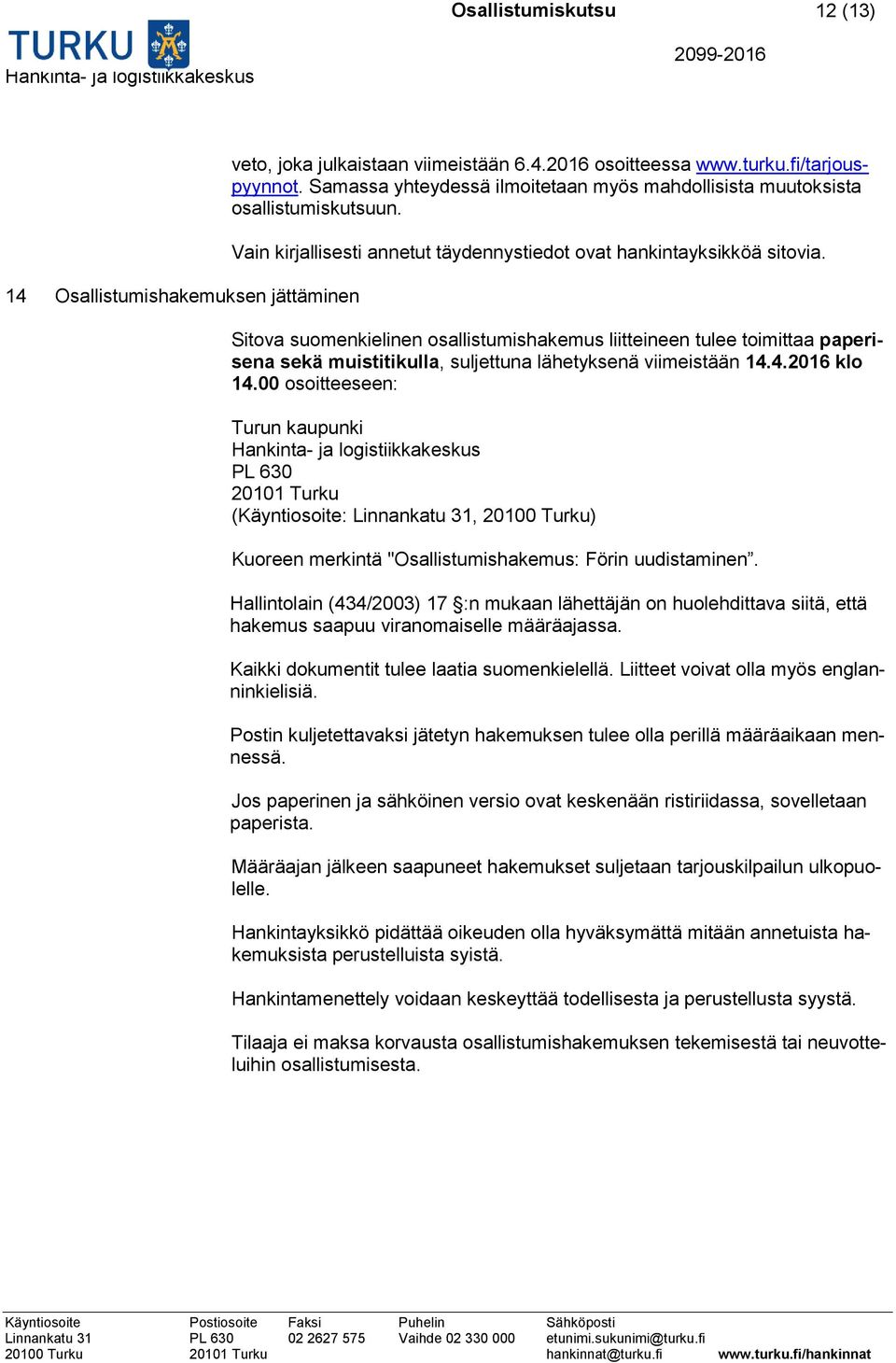 Sitova suomenkielinen osallistumishakemus liitteineen tulee toimittaa paperisena sekä muistitikulla, suljettuna lähetyksenä viimeistään 14.4.2016 klo 14.