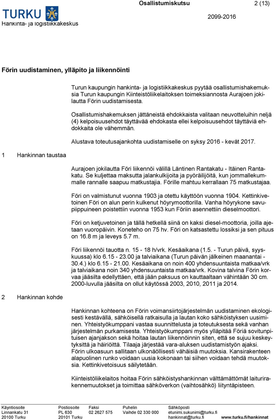 Osallistumishakemuksen jättäneistä ehdokkaista valitaan neuvotteluihin neljä (4) kelpoisuusehdot täyttävää ehdokasta ellei kelpoisuusehdot täyttäviä ehdokkaita ole vähemmän.