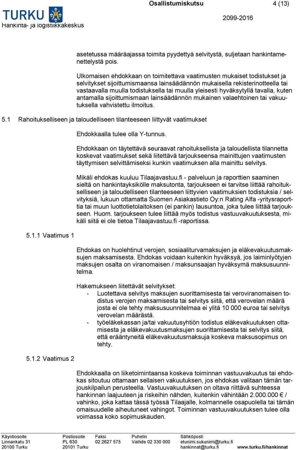 yleisesti hyväksytyllä tavalla, kuten antamalla sijoittumismaan lainsäädännön mukainen valaehtoinen tai vakuutuksella vahvistettu ilmoitus. 5.
